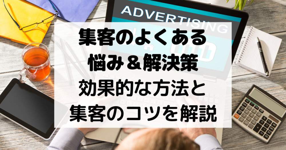 集客のよくある悩み＆解決策　効果的な方法と集客のコツを解説