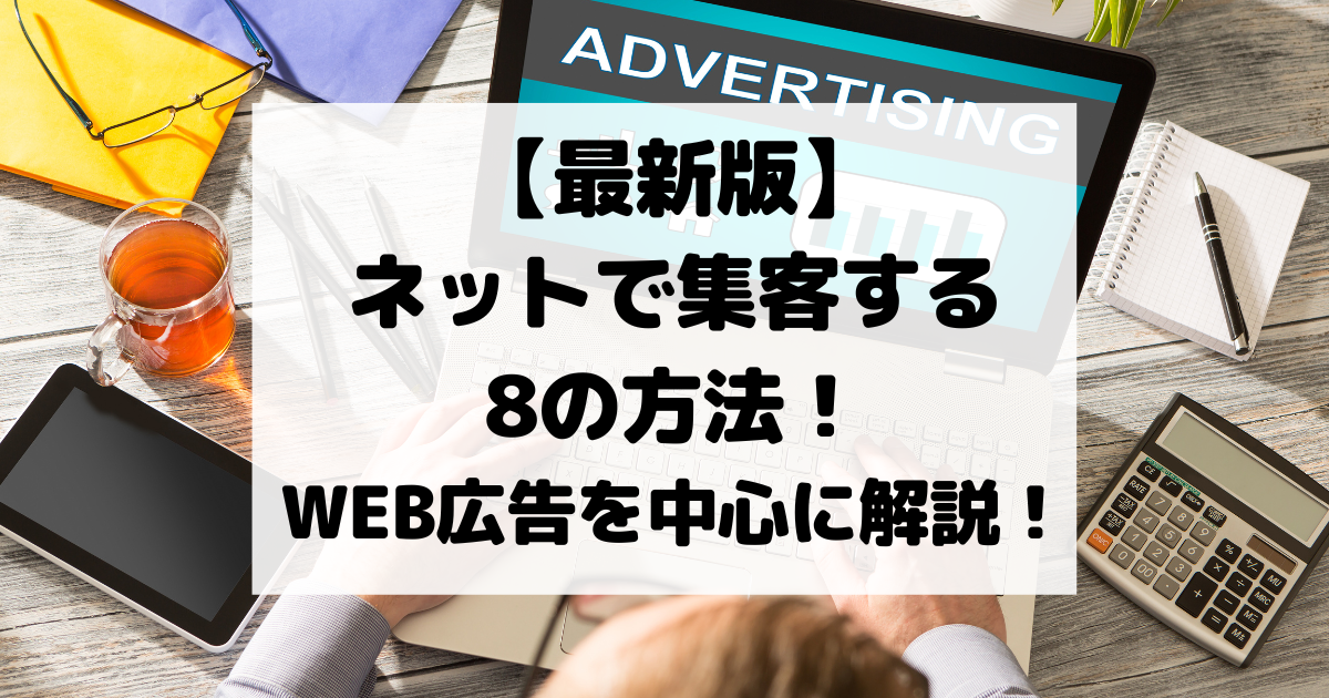【最新版】ネットで集客する8の方法！WEB広告を中心に解説！